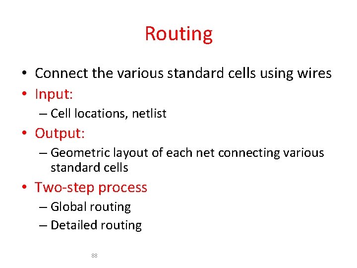 Routing • Connect the various standard cells using wires • Input: – Cell locations,