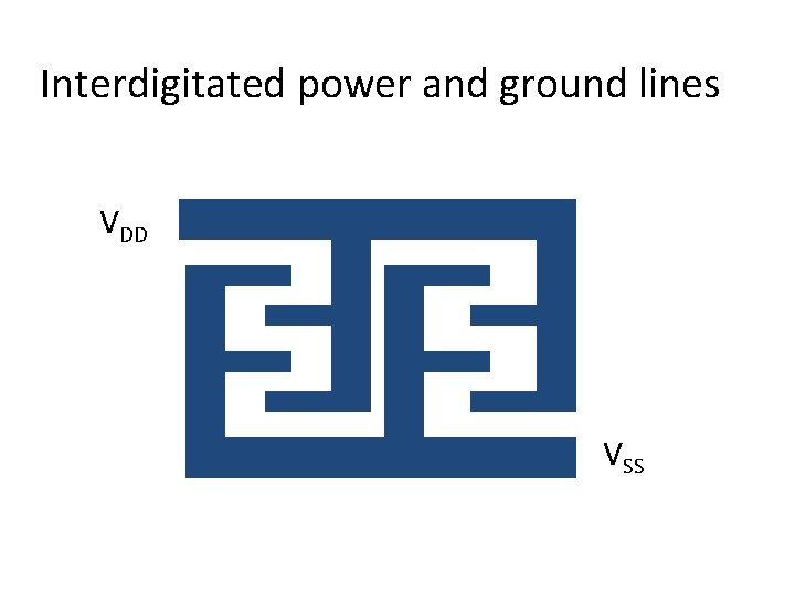 Interdigitated power and ground lines VDD VSS 