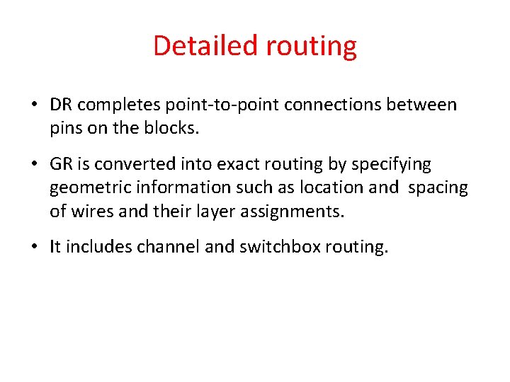 Detailed routing • DR completes point-to-point connections between pins on the blocks. • GR