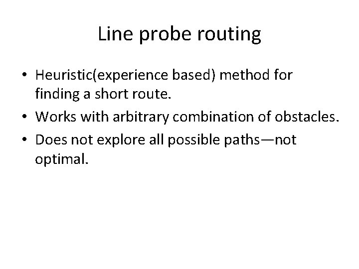 Line probe routing • Heuristic(experience based) method for finding a short route. • Works