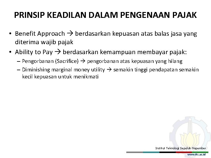 PRINSIP KEADILAN DALAM PENGENAAN PAJAK • Benefit Approach berdasarkan kepuasan atas balas jasa yang