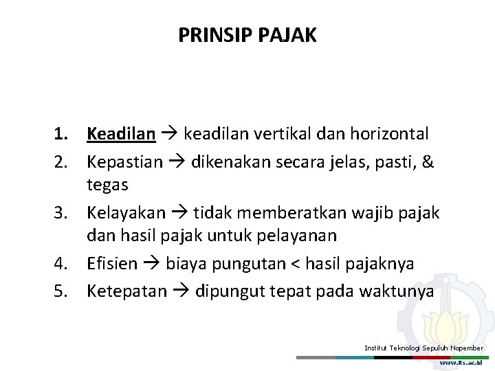 PRINSIP PAJAK 1. Keadilan keadilan vertikal dan horizontal 2. Kepastian dikenakan secara jelas, pasti,