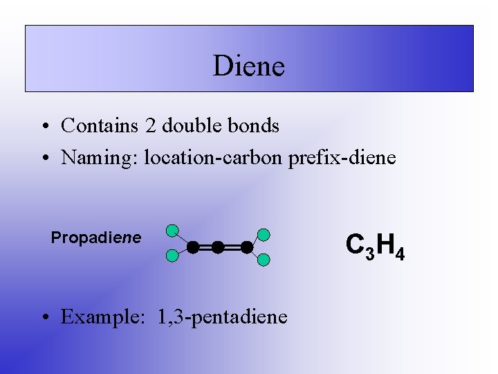 Diene • Contains 2 double bonds • Naming: location-carbon prefix-diene Propadiene • Example: 1,