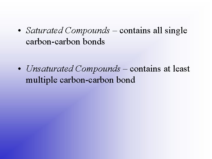  • Saturated Compounds – contains all single carbon-carbon bonds • Unsaturated Compounds –