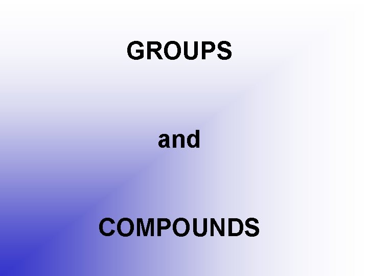 GROUPS and COMPOUNDS 