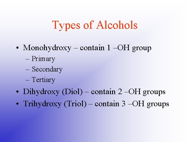 Types of Alcohols • Monohydroxy – contain 1 –OH group – Primary – Secondary