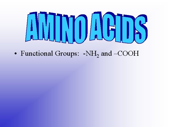  • Functional Groups: -NH 2 and –COOH 