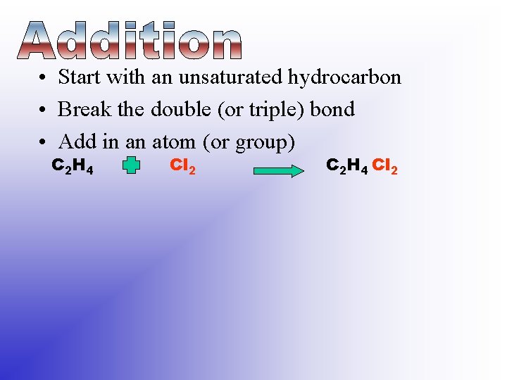  • Start with an unsaturated hydrocarbon • Break the double (or triple) bond