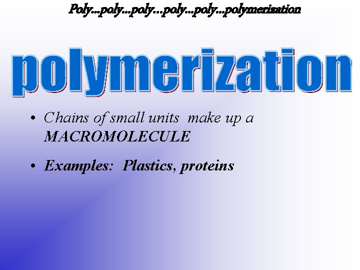 Poly. . . poly…poly. . . polymerization • Chains of small units make up