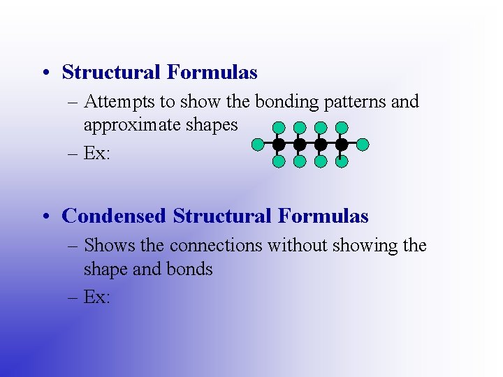  • Structural Formulas – Attempts to show the bonding patterns and approximate shapes