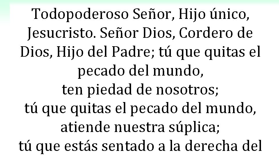 Todopoderoso Señor, Hijo único, Jesucristo. Señor Dios, Cordero de Dios, Hijo del Padre; tú