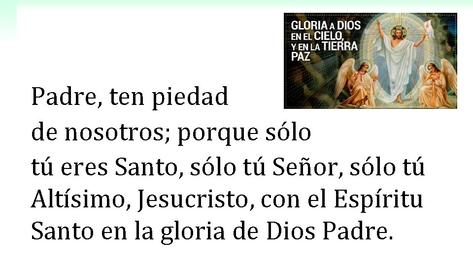 Padre, ten piedad de nosotros; porque sólo tú eres Santo, sólo tú Señor, sólo