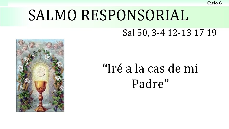 Ciclo C SALMO RESPONSORIAL Sal 50, 3 -4 12 -13 17 19 “Iré a