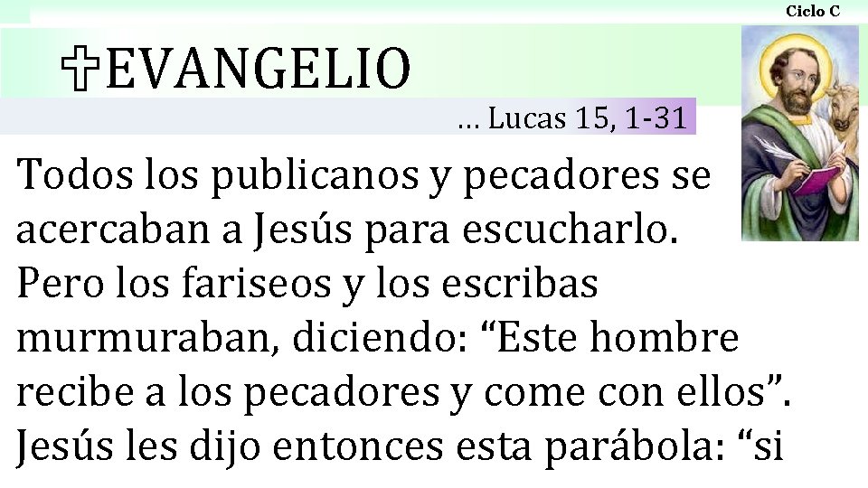 Ciclo C EVANGELIO … Lucas 15, 1 -31 Todos los publicanos y pecadores se