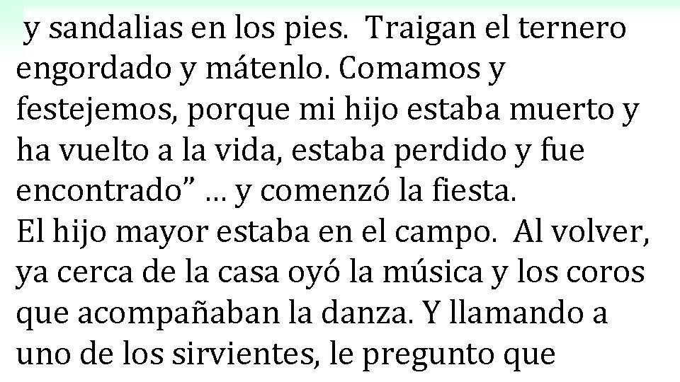 y sandalias en los pies. Traigan el ternero engordado y mátenlo. Comamos y festejemos,