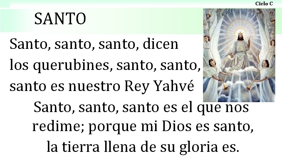 Ciclo C SANTO Santo, santo, dicen los querubines, santo, santo es nuestro Rey Yahvé