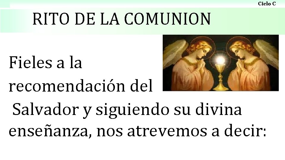 Ciclo C RITO DE LA COMUNION Fieles a la recomendación del Salvador y siguiendo