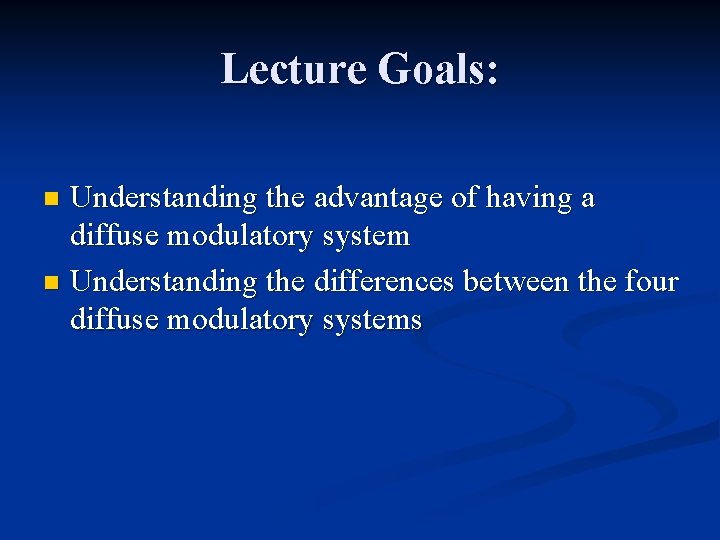 Lecture Goals: Understanding the advantage of having a diffuse modulatory system n Understanding the