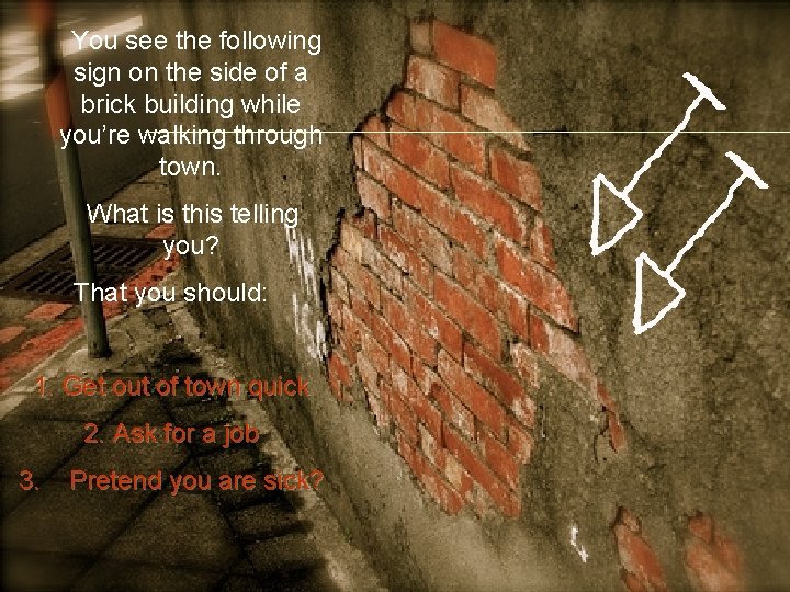 You see the following sign on the side of a brick building while you’re