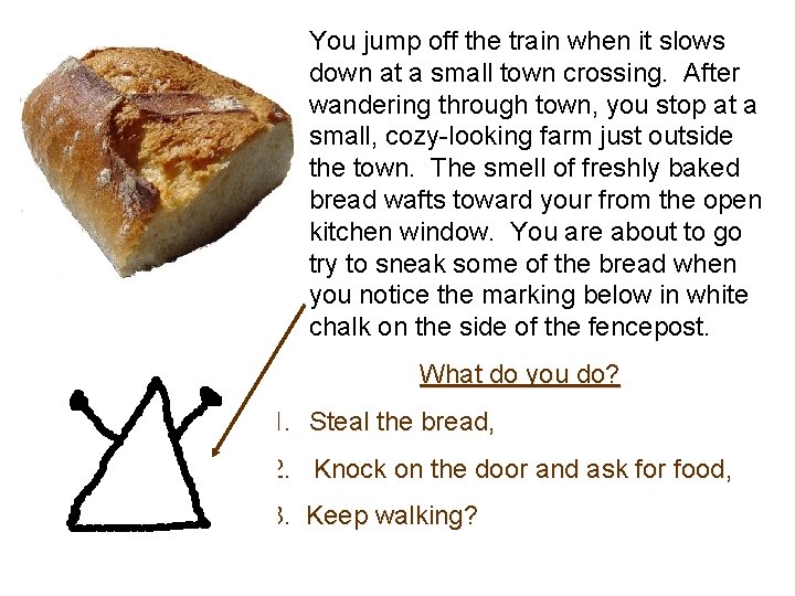 You jump off the train when it slows down at a small town crossing.