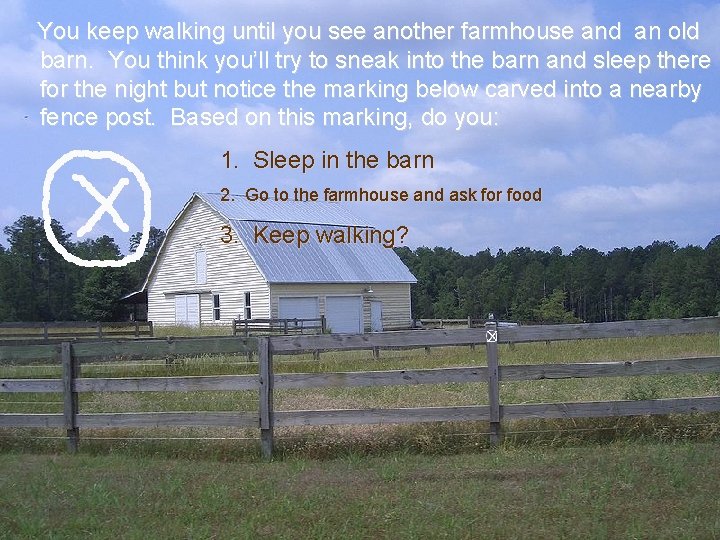 You keep walking until you see another farmhouse and an old barn. You think