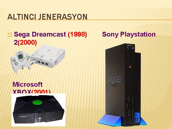 ALTINCI JENERASYON � Sega Dreamcast (1998) 2(2000) Microsoft XBOX(2001) Sony Playstation 