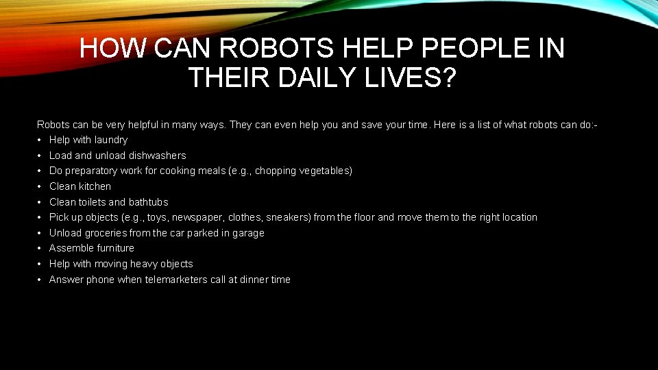 HOW CAN ROBOTS HELP PEOPLE IN THEIR DAILY LIVES? Robots can be very helpful