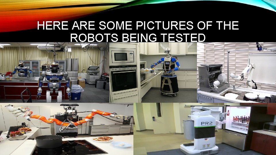 HERE ARE SOME PICTURES OF THE ROBOTS BEING TESTED 