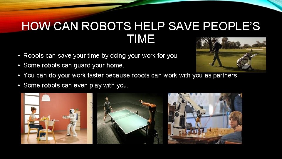 HOW CAN ROBOTS HELP SAVE PEOPLE’S TIME • Robots can save your time by