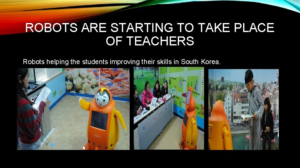 ROBOTS ARE STARTING TO TAKE PLACE OF TEACHERS Robots helping the students improving their