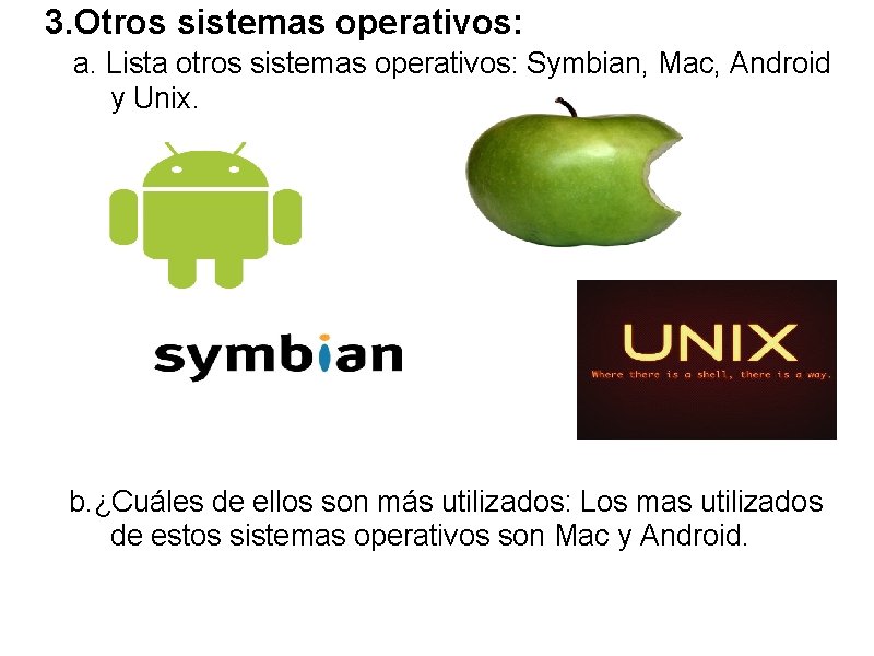 3. Otros sistemas operativos: a. Lista otros sistemas operativos: Symbian, Mac, Android y Unix.