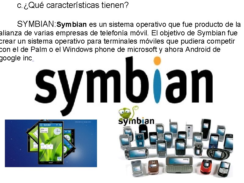 c. ¿Qué características tienen? SYMBIAN: Symbian es un sistema operativo que fue producto de