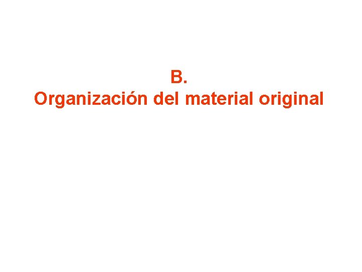 B. Organización del material original 