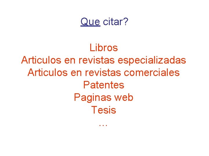 Que citar? Libros Articulos en revistas especializadas Articulos en revistas comerciales Patentes Paginas web