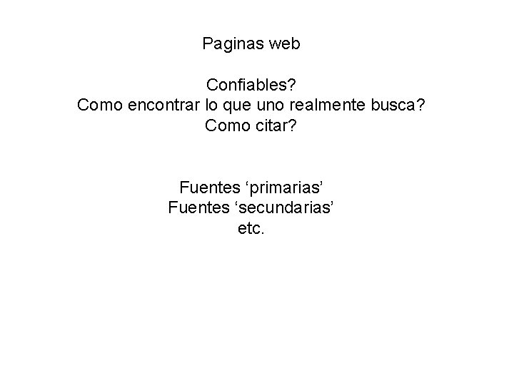 Paginas web Confiables? Como encontrar lo que uno realmente busca? Como citar? Fuentes ‘primarias’