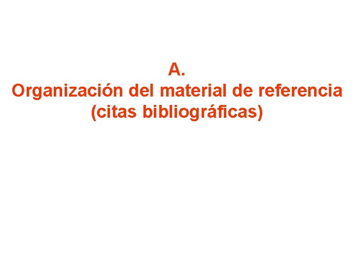 A. Organización del material de referencia (citas bibliográficas) 