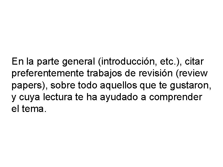 En la parte general (introducción, etc. ), citar preferentemente trabajos de revisión (review papers),