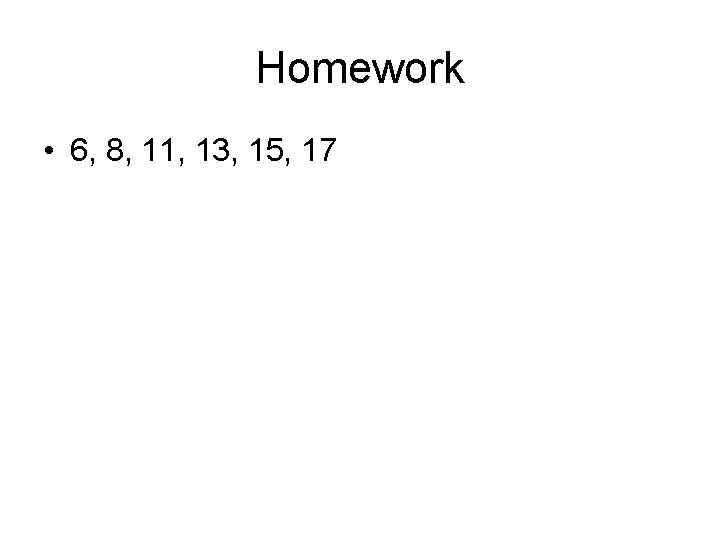 Homework • 6, 8, 11, 13, 15, 17 