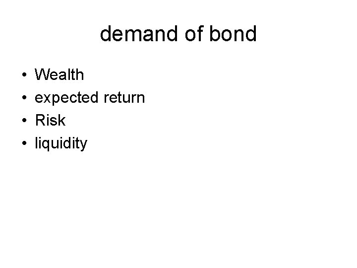 demand of bond • • Wealth expected return Risk liquidity 