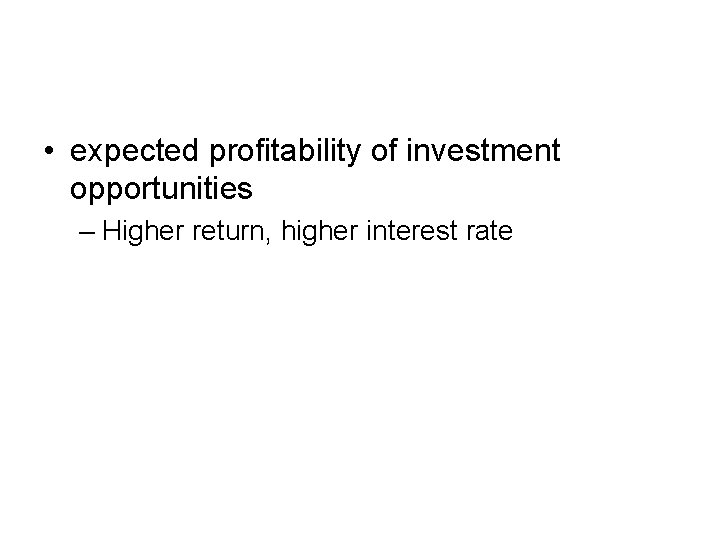  • expected profitability of investment opportunities – Higher return, higher interest rate 