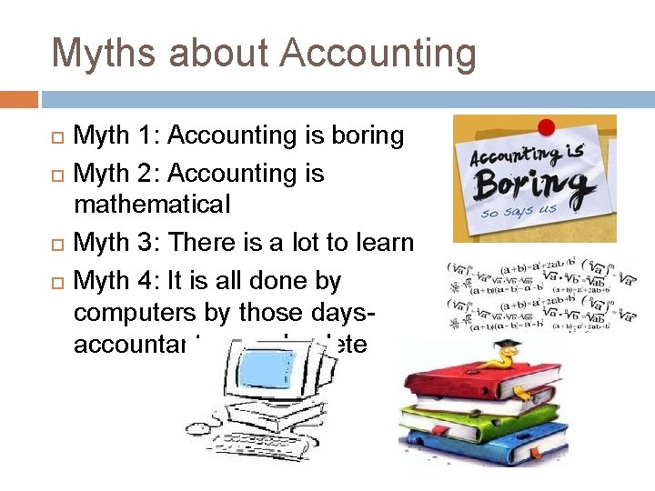 Myths about Accounting Myth 1: Accounting is boring Myth 2: Accounting is mathematical Myth