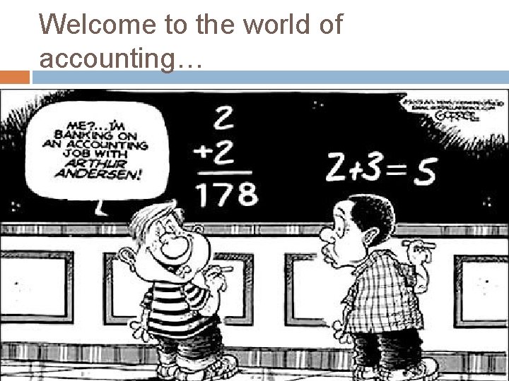 Welcome to the world of accounting… 