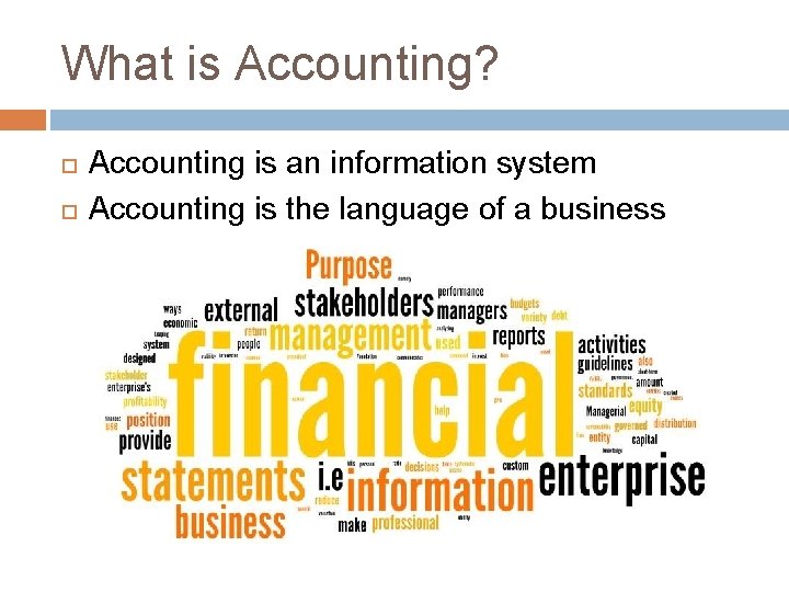 What is Accounting? Accounting is an information system Accounting is the language of a
