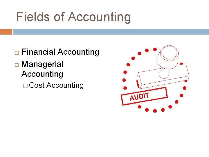 Fields of Accounting Financial Accounting Managerial Accounting � Cost Accounting 