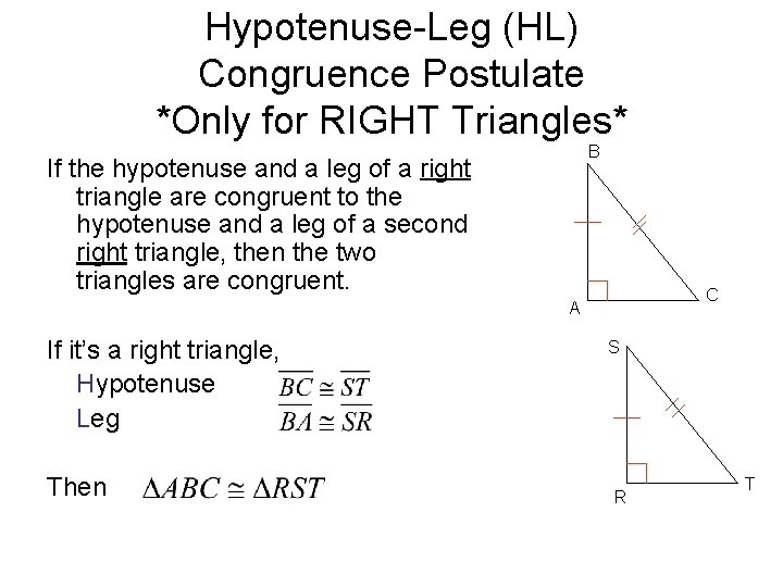 Hypotenuse-Leg (HL) Congruence Postulate *Only for RIGHT Triangles* B If the hypotenuse and a