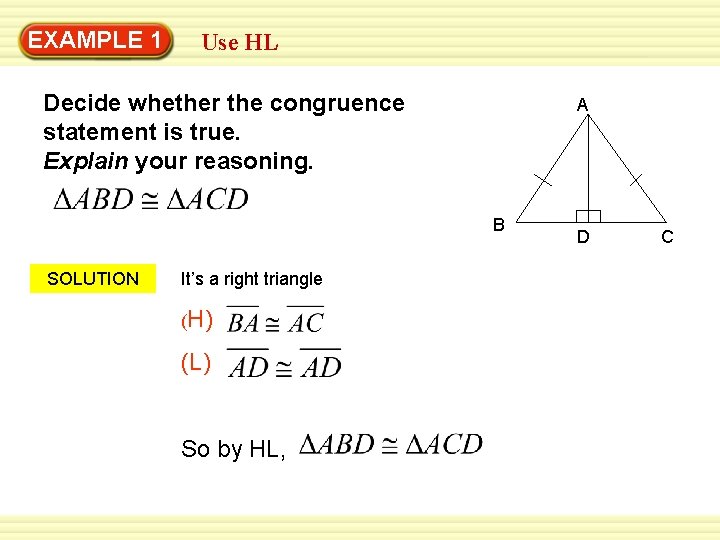 EXAMPLE 1 Use HL Decide whether the congruence statement is true. Explain your reasoning.