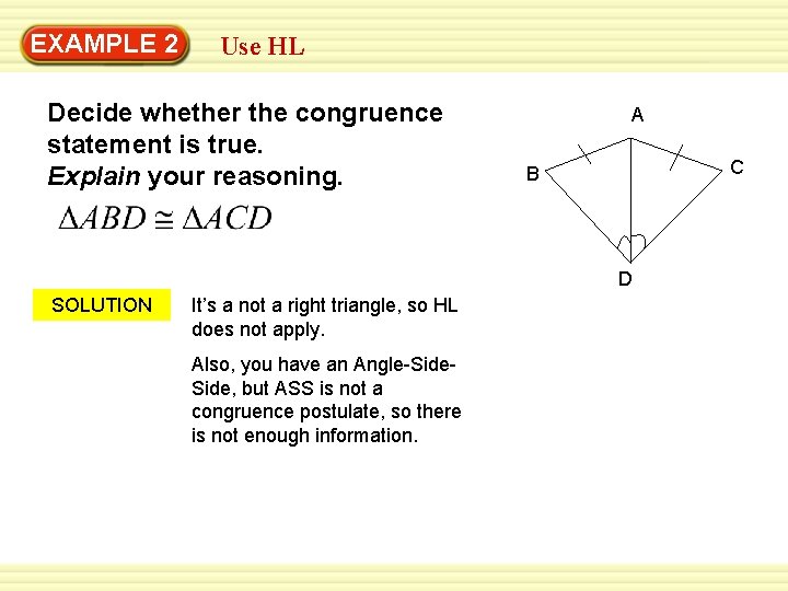 EXAMPLE 2 Use HL Decide whether the congruence statement is true. Explain your reasoning.