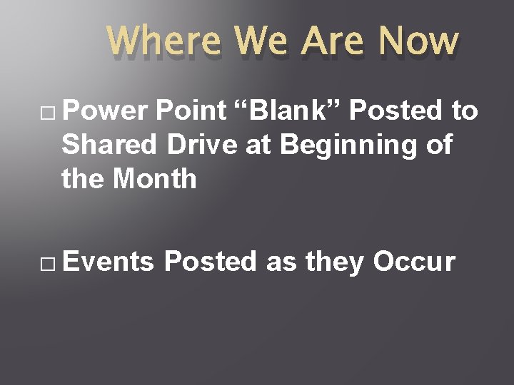 Where We Are Now � Power Point “Blank” Posted to Shared Drive at Beginning