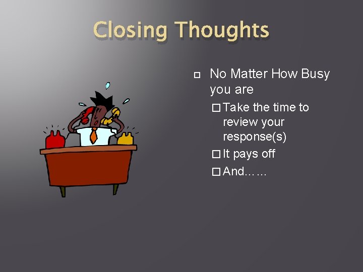 Closing Thoughts No Matter How Busy you are � Take the time to review