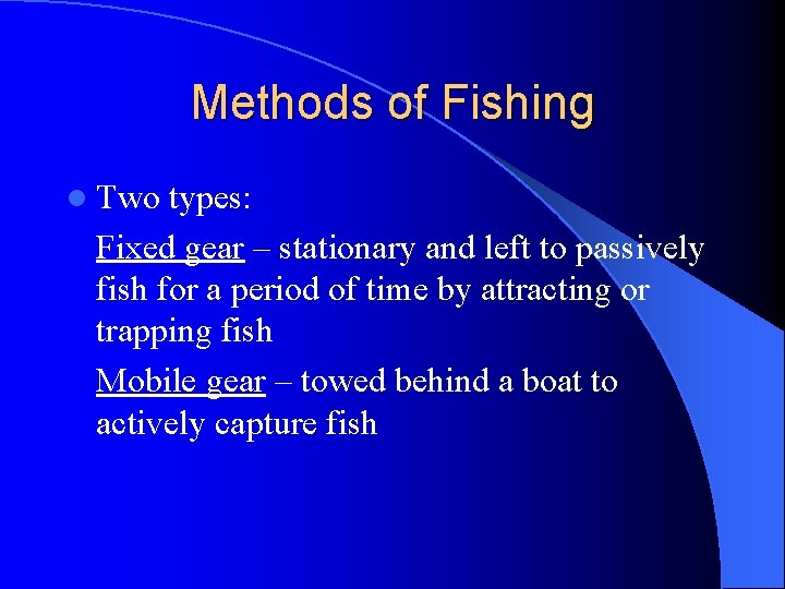 Methods of Fishing l Two types: Fixed gear – stationary and left to passively